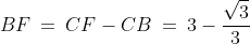 BF \:=\:CF - CB \:=\:3 - \frac{\sqrt{3}}{3}